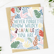 Load image into Gallery viewer, &quot;Never Forget How Wildly Capable You Are&quot; Greeting Card