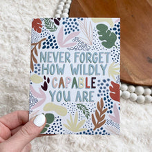 Load image into Gallery viewer, &quot;Never Forget How Wildly Capable You Are&quot; Greeting Card